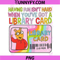 Having Fun Isn't Hard When You've Got A Library Card PNG, Library Card PNG