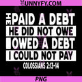 He Paid A Debt I Owed Christian Bible Verse PNG, Colossians 213-14 Faith Jesus PNG