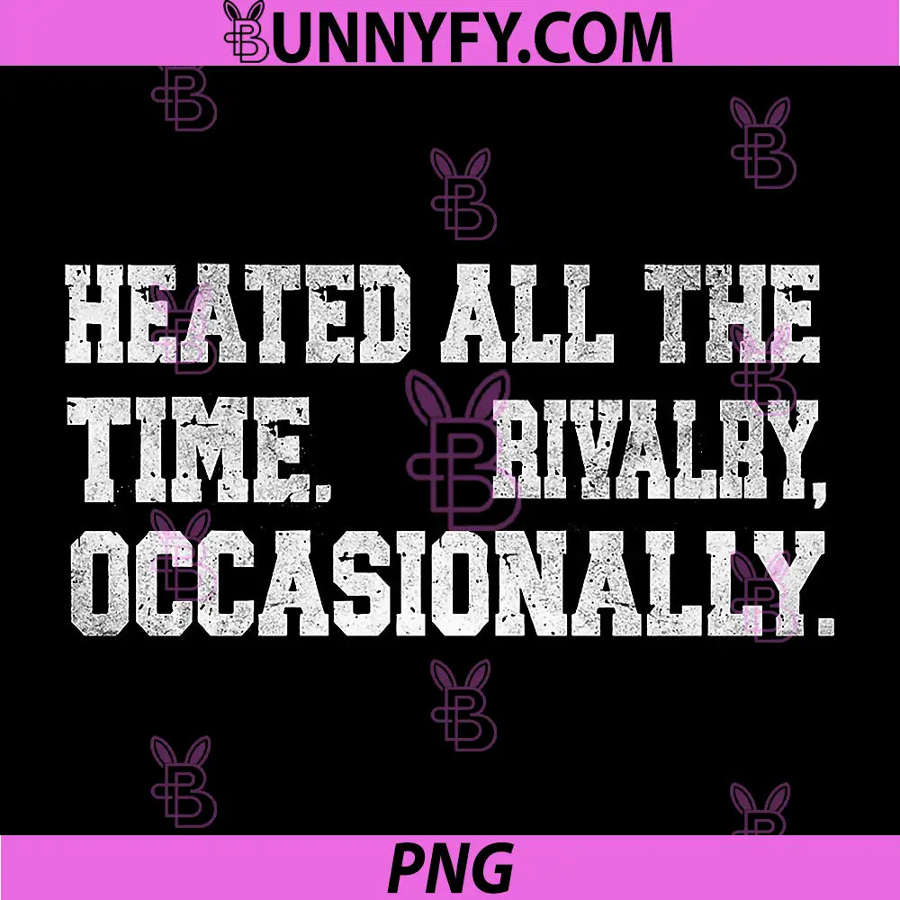 Heated All The Time Rivalry Occasionally PNG, Funny Quote PNG