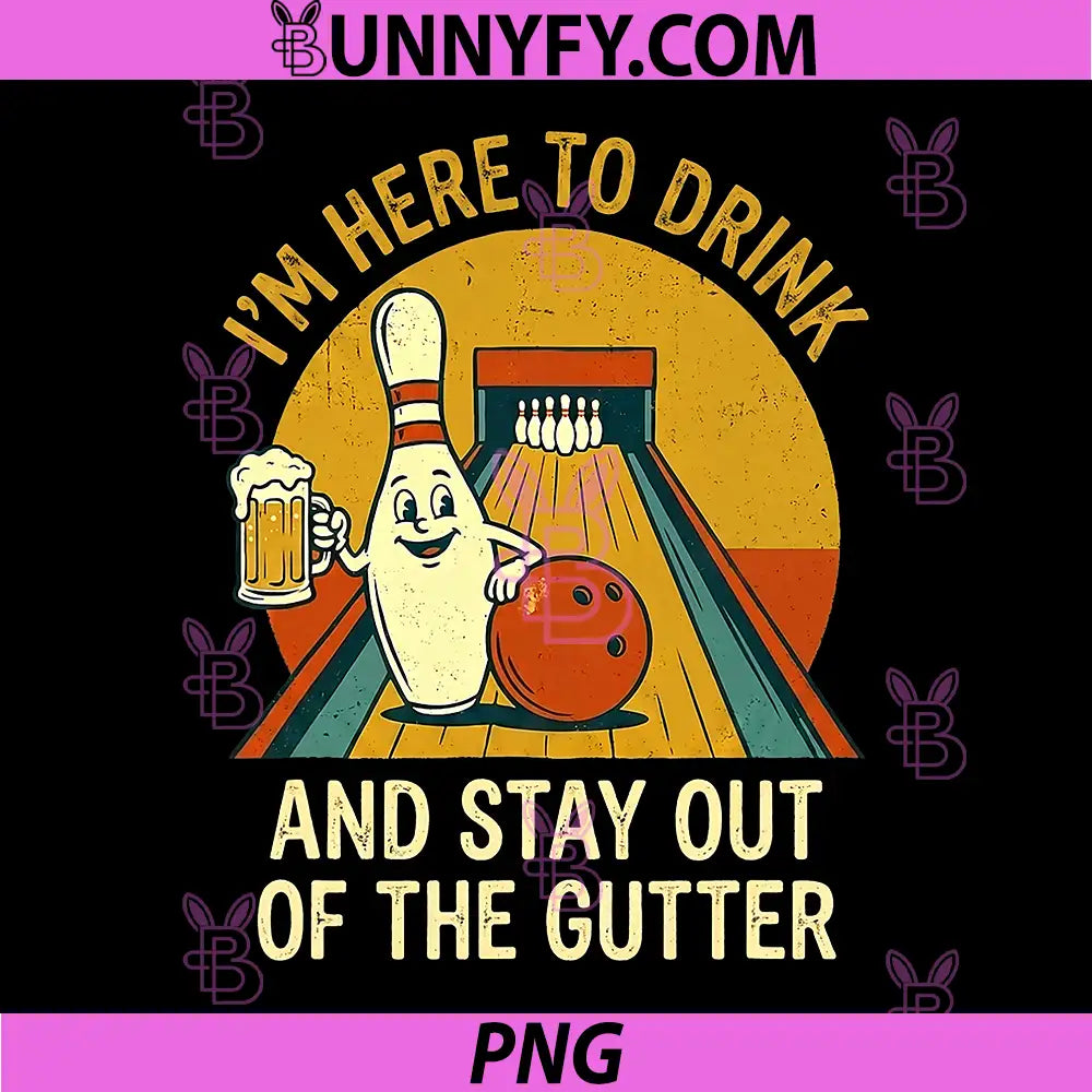 Here to Drink Stay Out Gutter PNG, Funny Ten Pin Bowling PNG