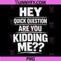 Hey Quick Question are You Kidding Me PNG, Funny Graphic Design PNG