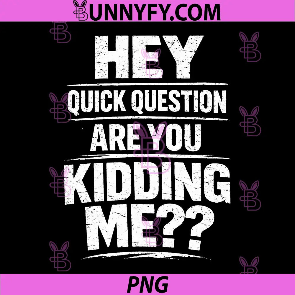 Hey Quick Question are You Kidding Me PNG, Funny Graphic Design PNG