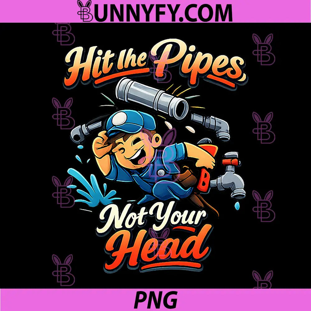 Hit The Pipes Not Your Head PNG, Funny Plumber Pun Graphic PNG