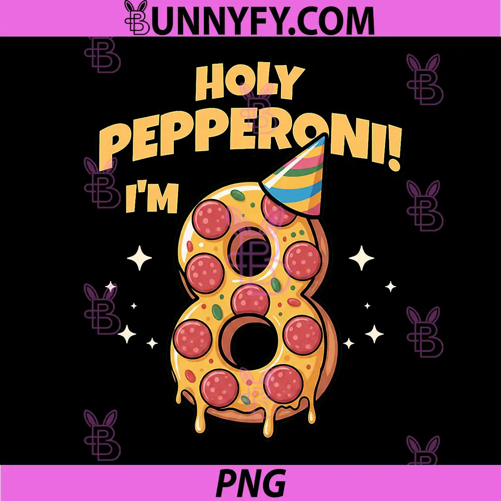 Holy Pepperoni Im Eight Pizza 8 Years PNG, Old 8th Birthday PNG
