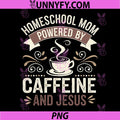 Homeschool Mom Powered by Caffeine and Jesus PNG, Teacher Mom PNG