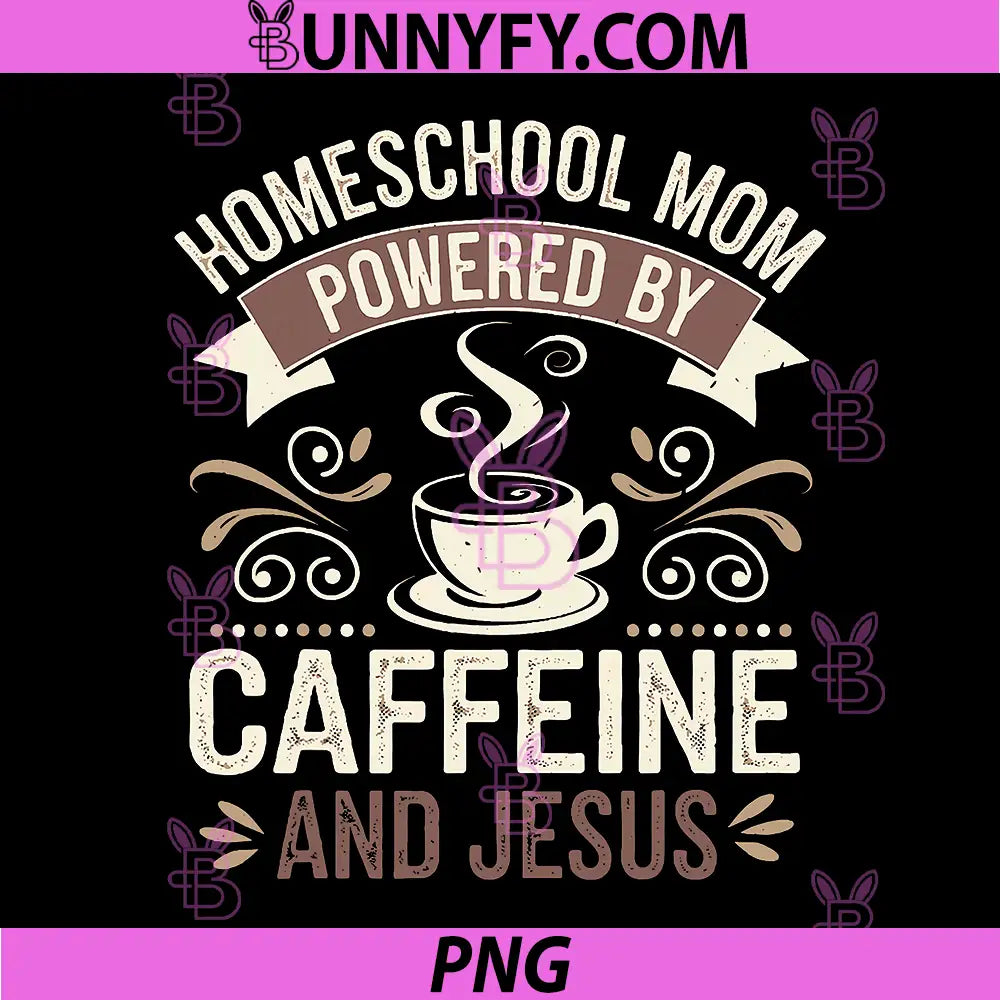 Homeschool Mom Powered by Caffeine and Jesus PNG, Teacher Mom PNG