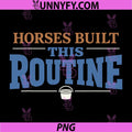 Horses Built This Routine PNG, Funny Horse Owner PNG