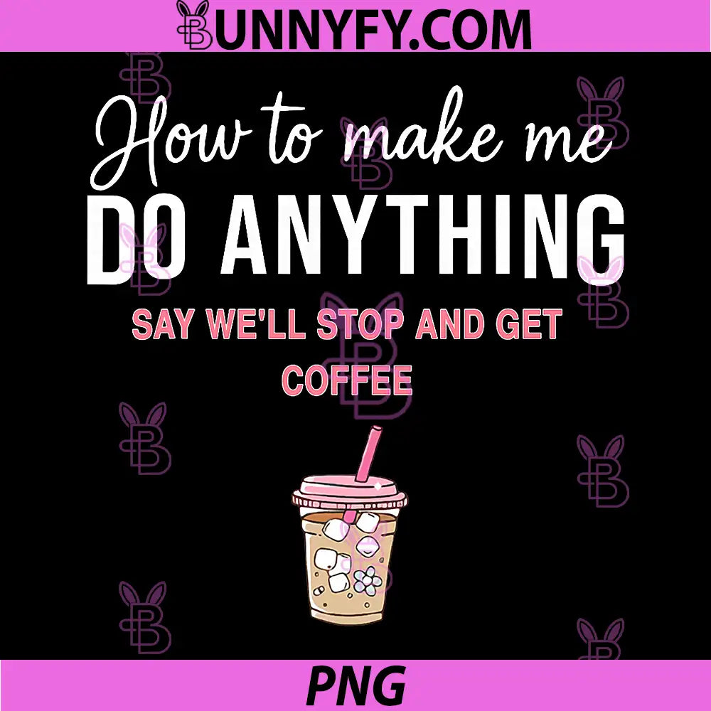 How to Make Me Do Anything PNG, Say We'll Stop and Get Coffee PNG