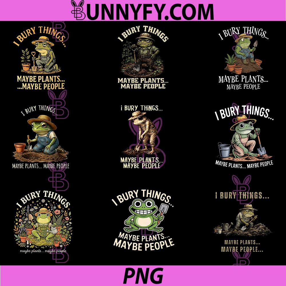 I Bury Things Maybe Plants Maybe People PNG, Funny Frog PNG Bundle