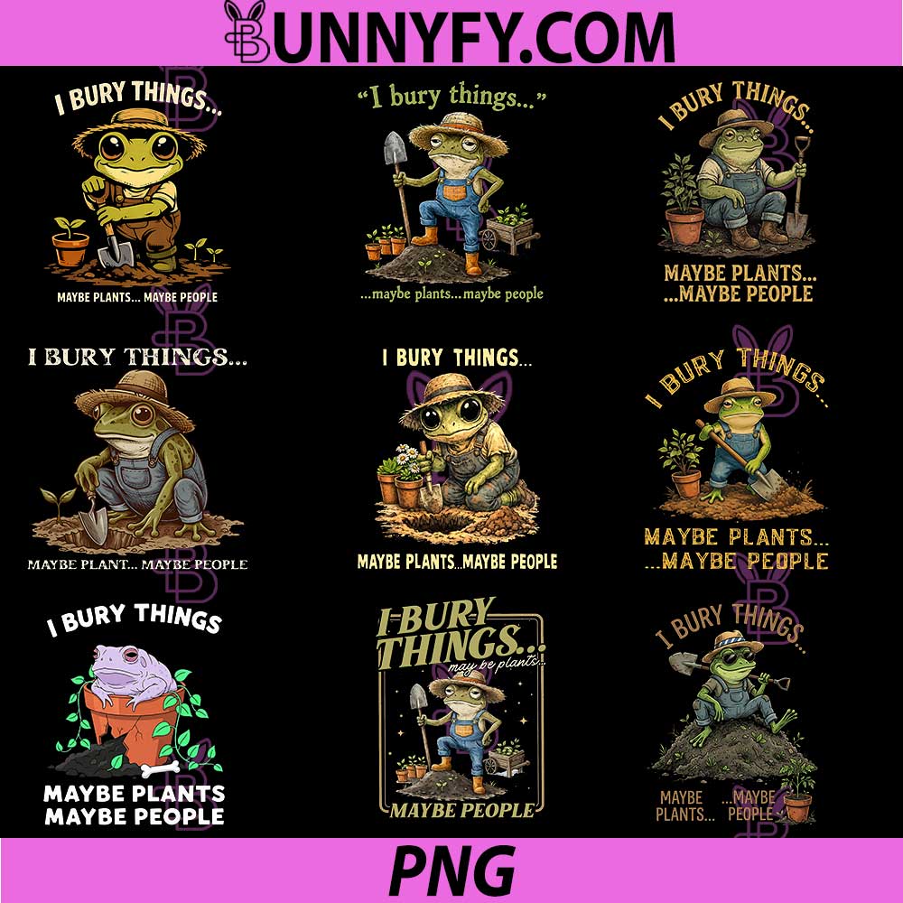 I Bury Things Maybe Plants Maybe People PNG Bundle, Funny Frog PNG
