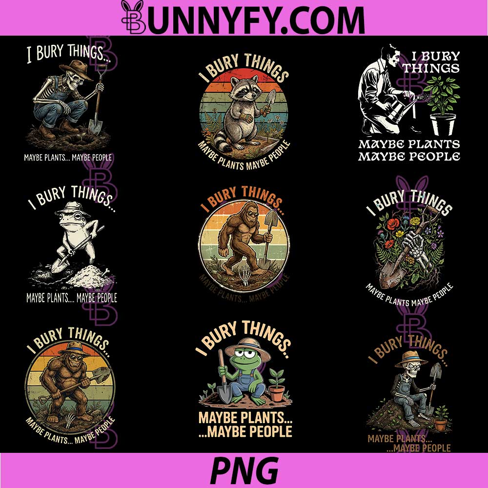 I Bury Things Maybe Plants Maybe People PNG, Gardening PNG
