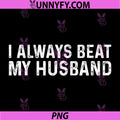 I Always Beat My Husband PNG, Funny Relationship Valentine Day PNG