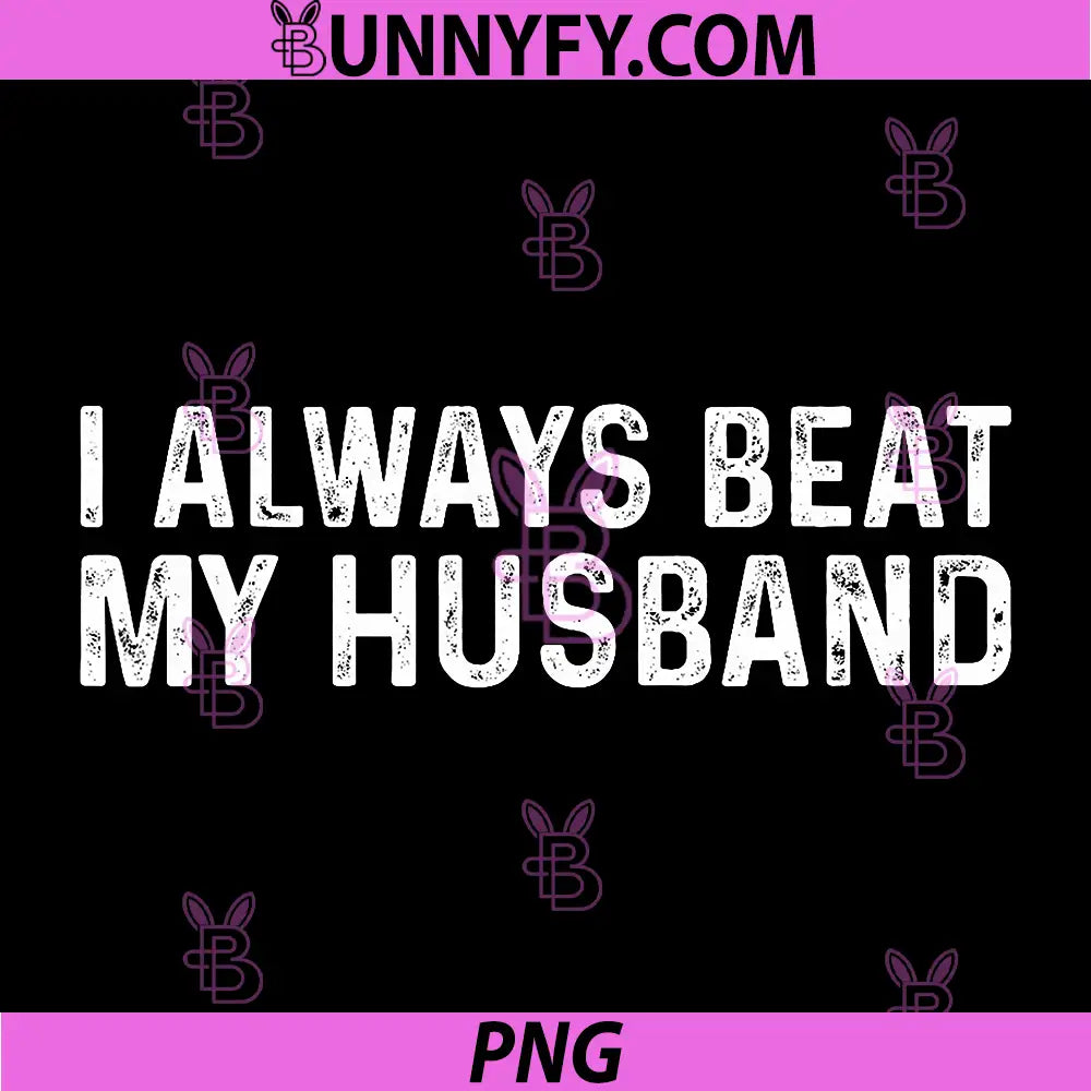 I Always Beat My Husband PNG, Funny Relationship Valentine Day PNG