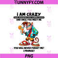 I Am Crazy Loud Annoying Cute PNG, Cuddly Insane and Once You PNG