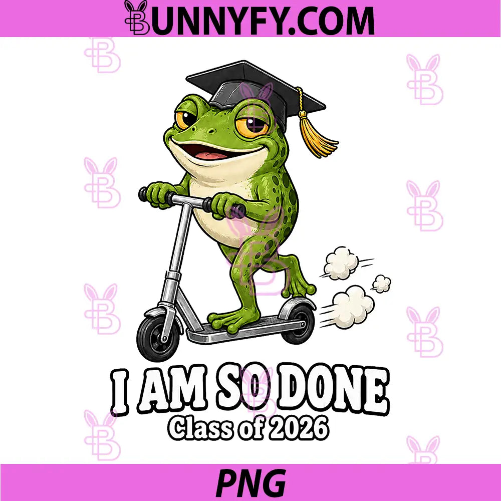 I Am So Done Class of 2026 PNG, Funny Frog Lover Graduate PNG