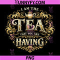 I Am The Tea That You Are Having PNG, Funny Quote PNG