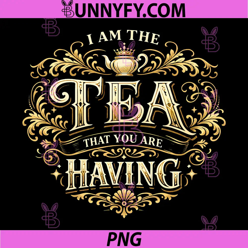 I Am The Tea That You Are Having PNG, Funny Quote PNG