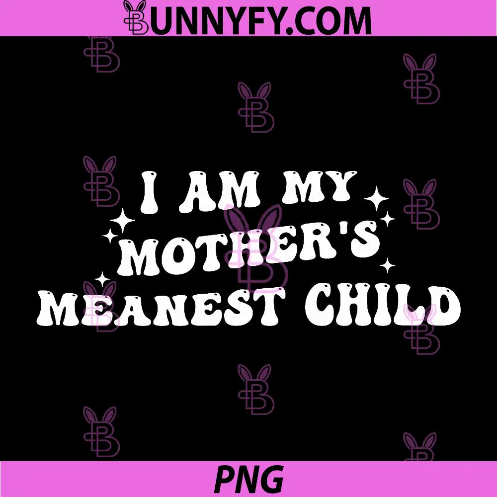 I Am My Mothers Meanest Child PNG, Family Humor PNG