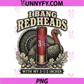 I Bang Redheads PNG, Turkey with My 3 12 in Funny Hunting PNG