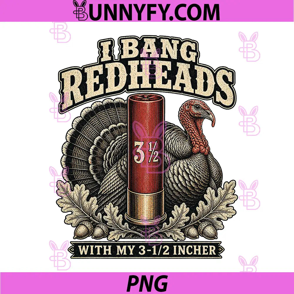I Bang Redheads PNG, Turkey with My 3 12 in Funny Hunting PNG