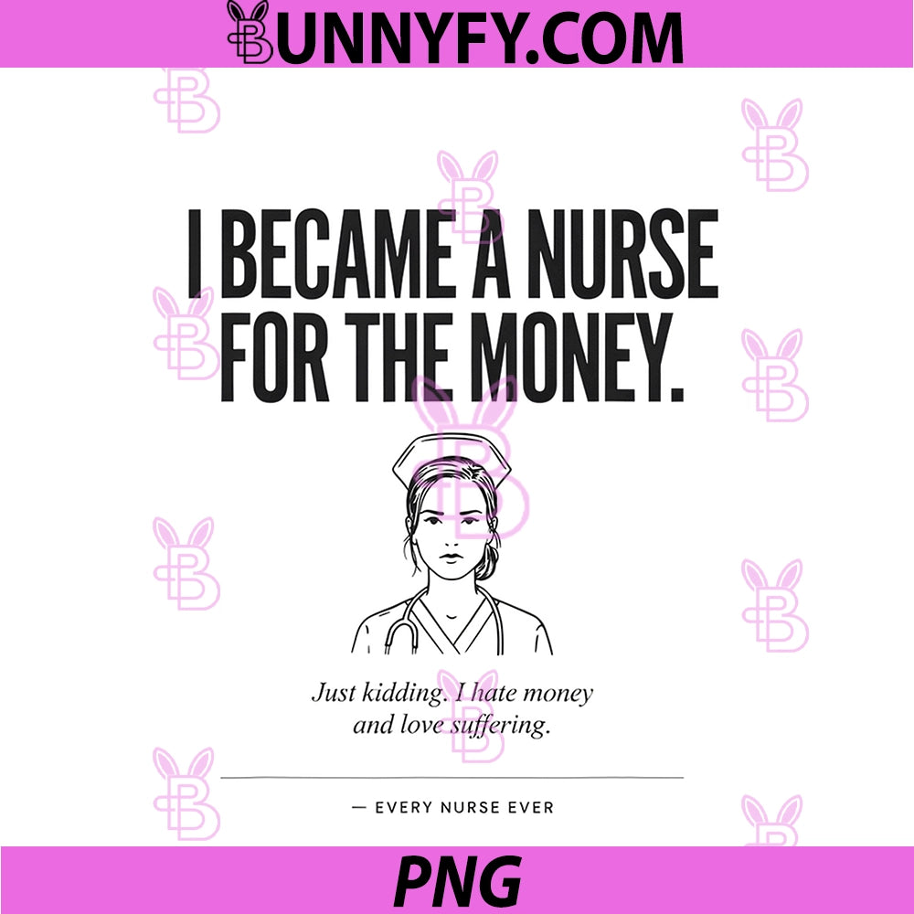 I Became A Nurse For the Money PNG, Funny Design PNG