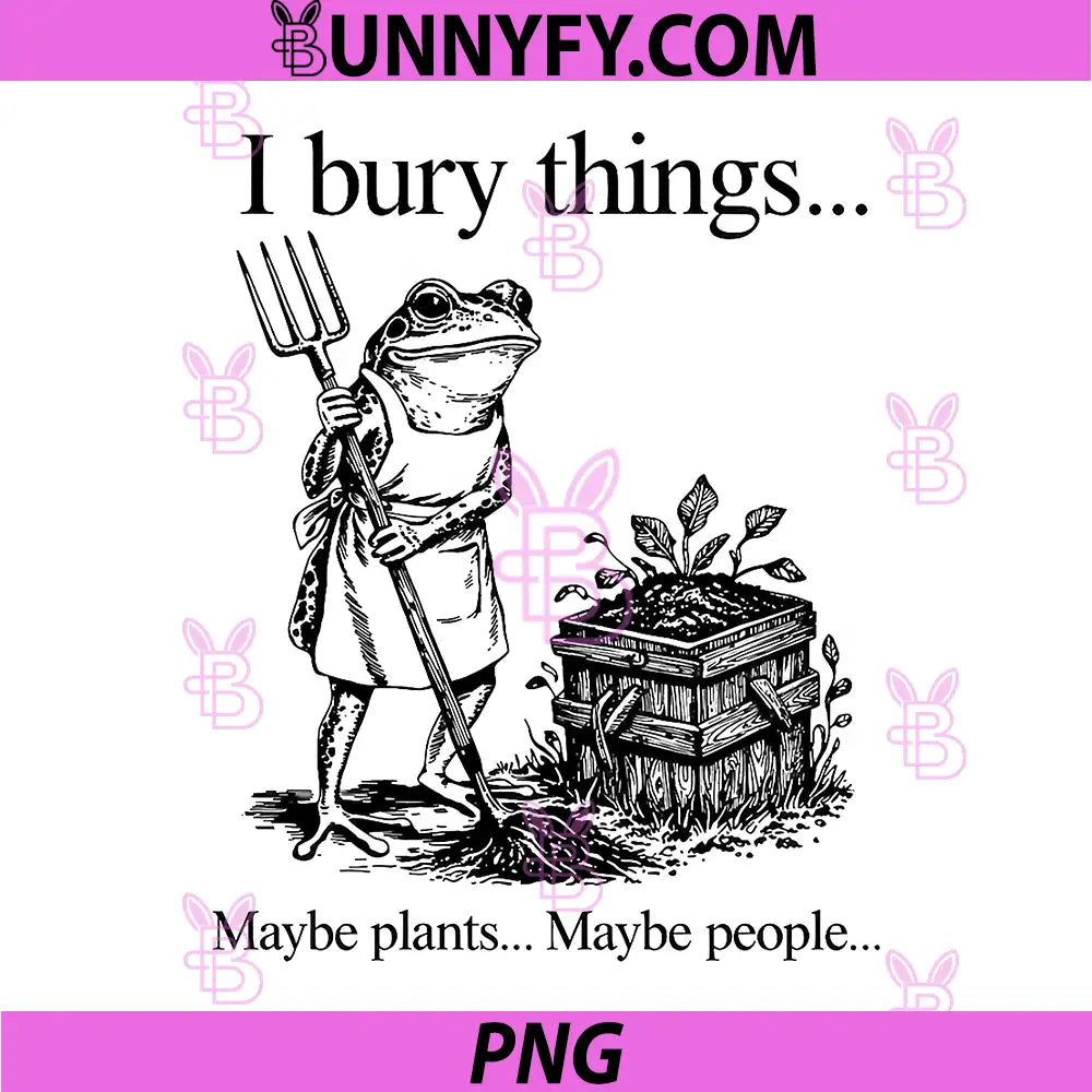 I Bury Things Maybe Plants Maybe People Frog PNG, Frog PNG