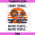 I Bury Things Maybe Plants Maybe People PNG, Woman PNG