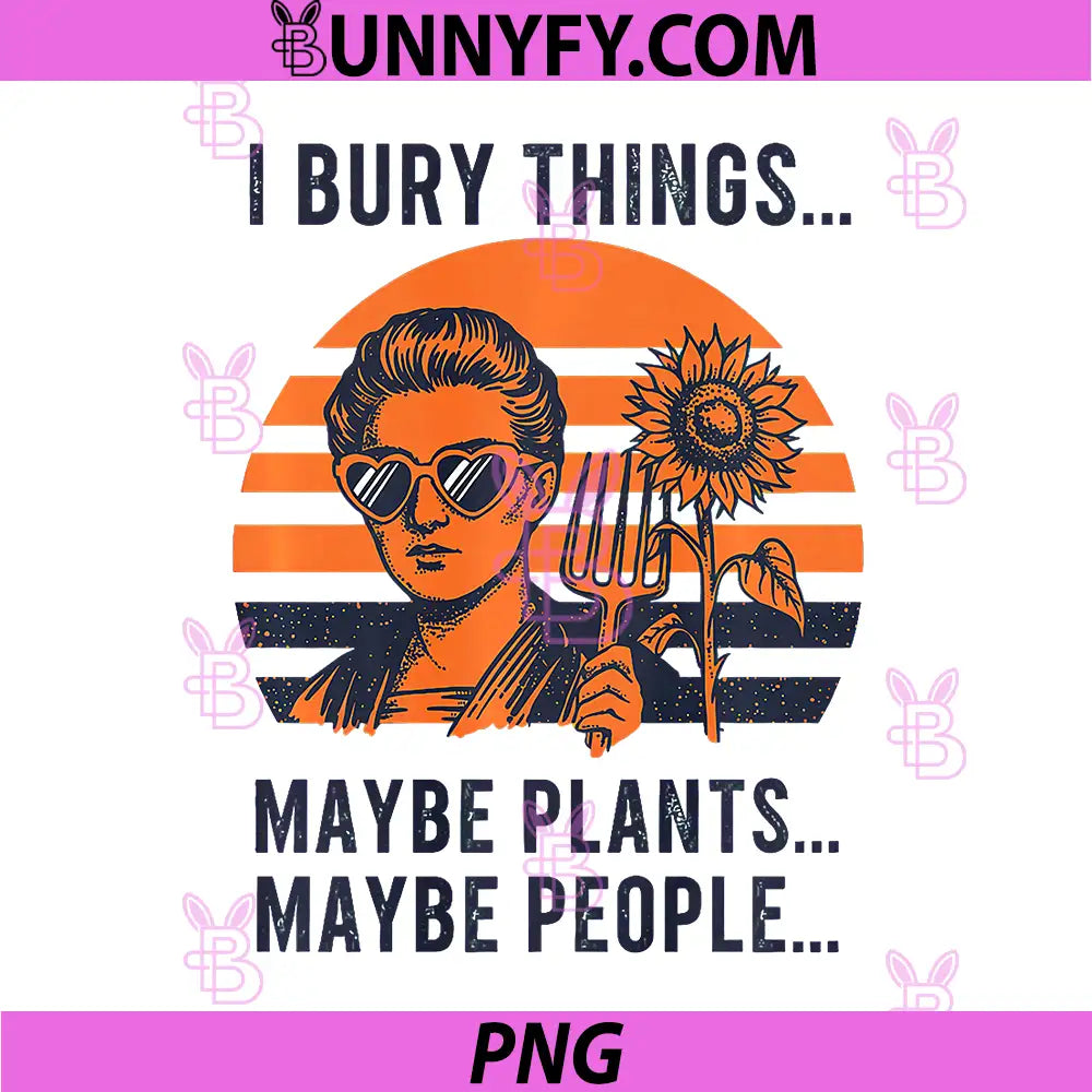 I Bury Things Maybe Plants Maybe People PNG, Woman PNG