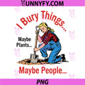I Bury Things Maybe Plants Maybe People PNG, Woman Fun PNG 