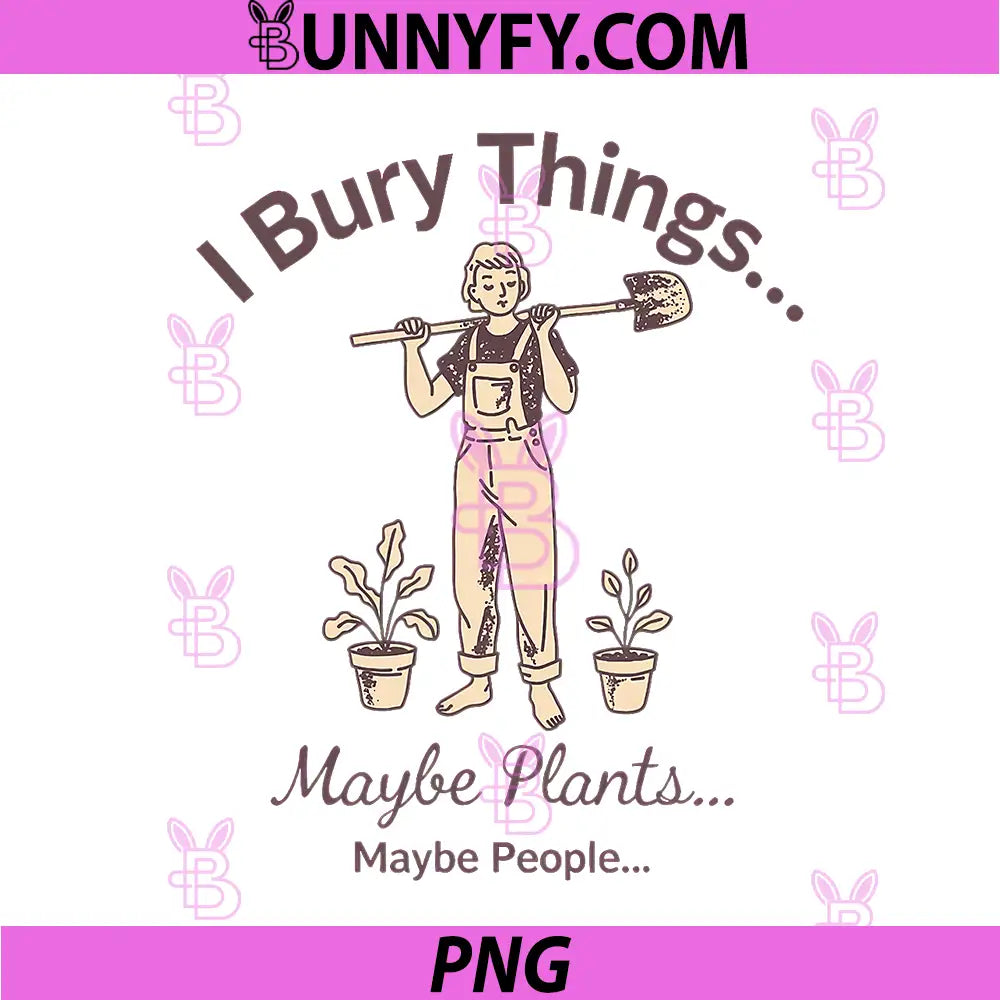I Bury Things Maybe Plants Maybe People PNG, Woman Fun PNG 