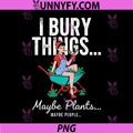 I Bury Things Maybe Plants Maybe People Woman PNG