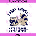 I Bury Things Maybe Plants  PNG, Maybe People Raccoon PNG