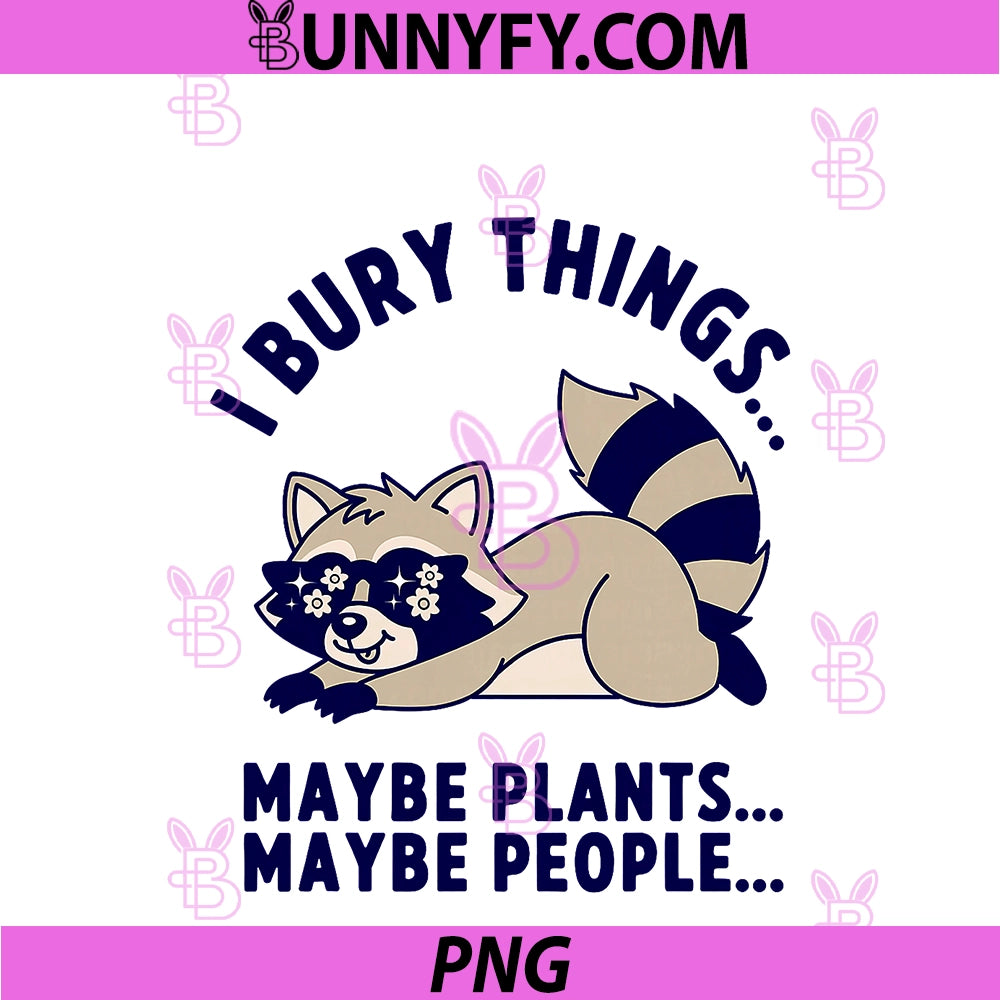 I Bury Things Maybe Plants  PNG, Maybe People Raccoon PNG
