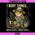 I Bury Things Maybe Plants Maybe People PNG, Frog Gardening PNG