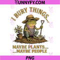 I Bury Things PNG, Maybe Plants Maybe People Funny Frog PNG