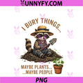 I Bury Things Maybe Plants Maybe People PNG, Funny Raccoon PNG