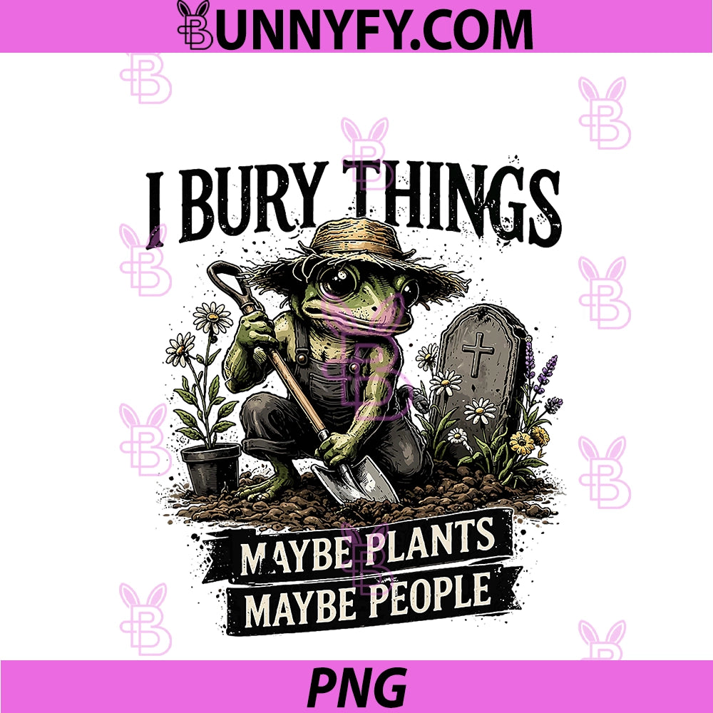 I Bury Things Maybe Plants Maybe People PNG, Frog Funny PNG