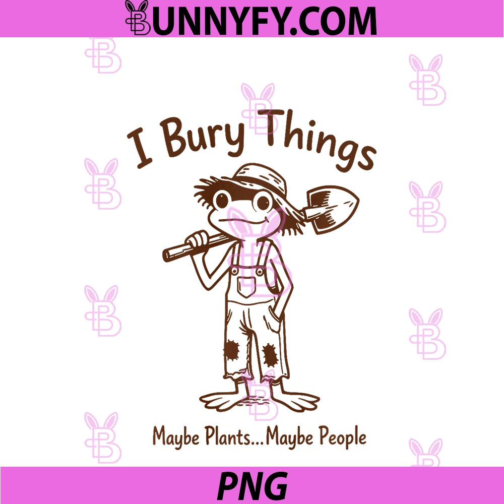 I Bury Things Maybe Plants Maybe People PNG, Frog Plant Gardener PNG