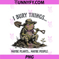 I Bury Things Maybe Plants Maybe People PNG, Funny Frog PNG