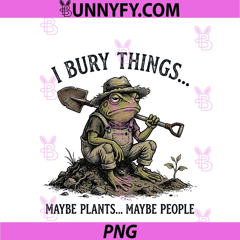 I Bury Things Maybe Plants Maybe People PNG, Funny Frog PNG