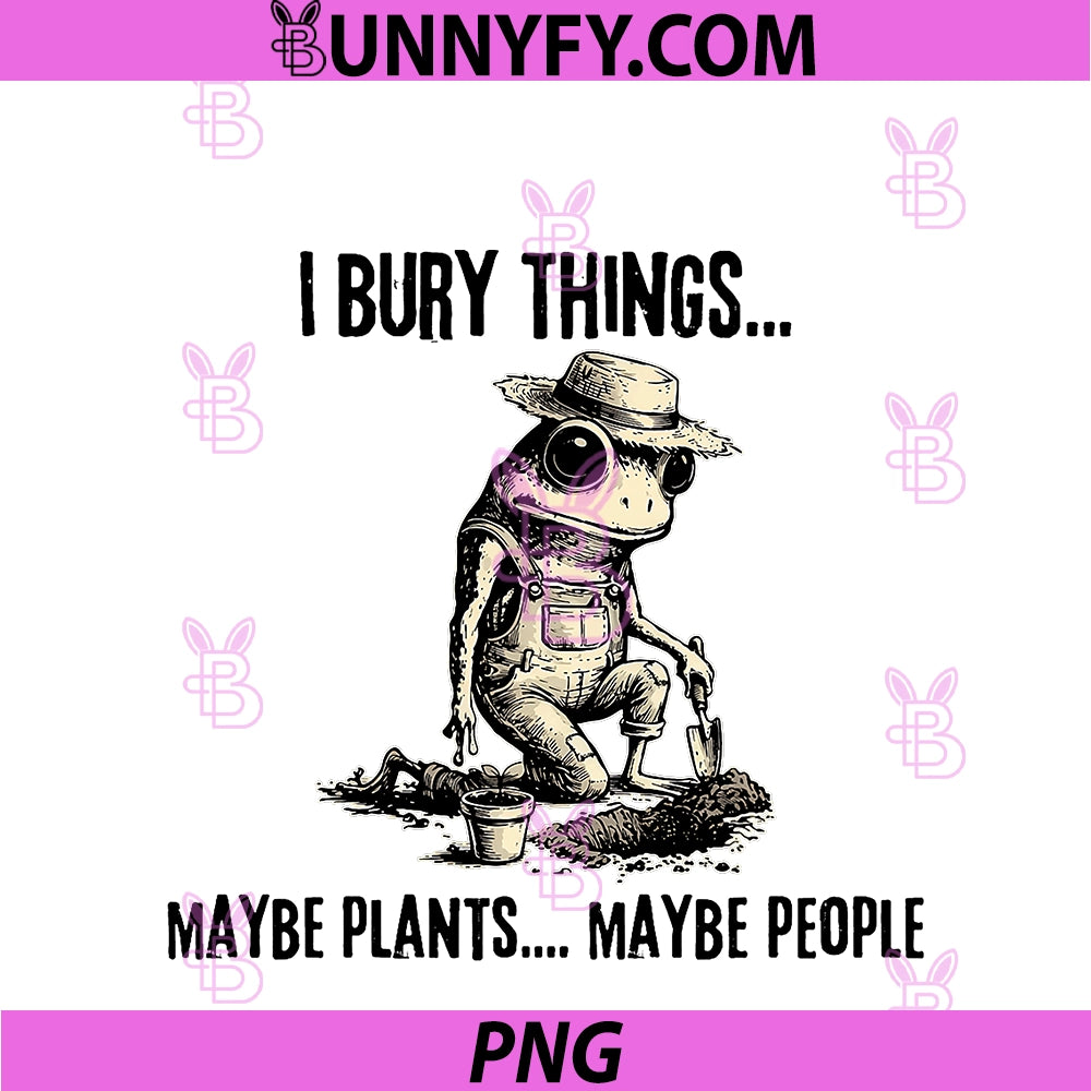I Bury Things Maybe Plants Maybe People PNG, Funny Frog PNG