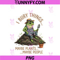 I Bury Things Maybe Plants Maybe People PNG, Funny Frog PNG