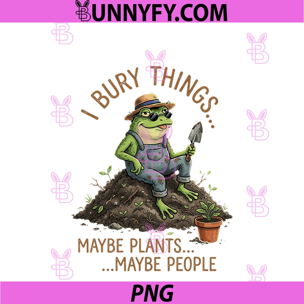 I Bury Things Maybe Plants Maybe People PNG, Funny Frog PNG