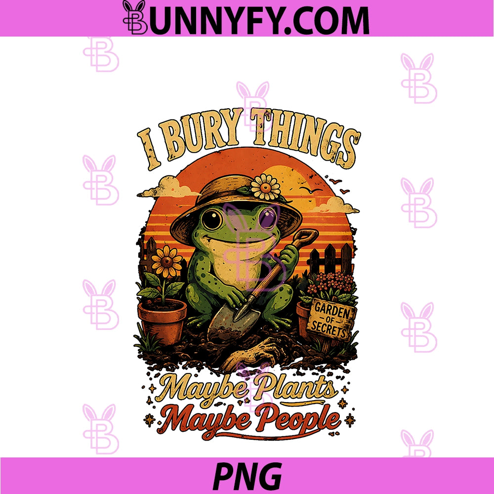 I Bury Things Maybe Plants Maybe People PNG, Funny Gardening Frog PNG
