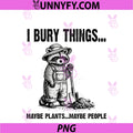 I Bury Things Maybe Plants Maybe People PNG, Raccoon Gardener PNG