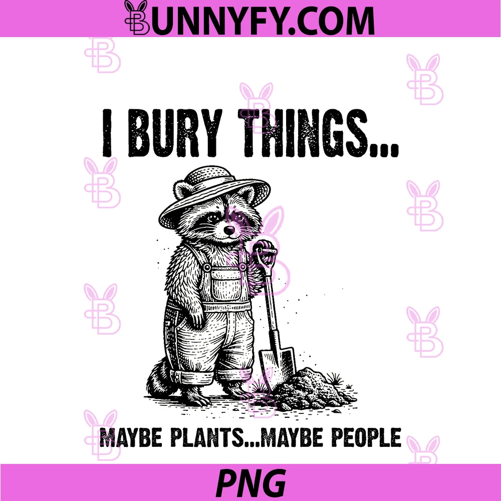 I Bury Things Maybe Plants Maybe People PNG, Raccoon Gardener PNG