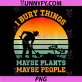 I Bury Things Maybe Plants Maybe People PNG, Gardening Retro PNG