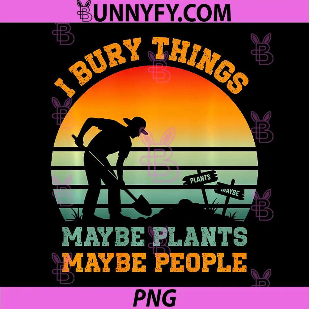 I Bury Things Maybe Plants Maybe People PNG, Gardening Retro PNG