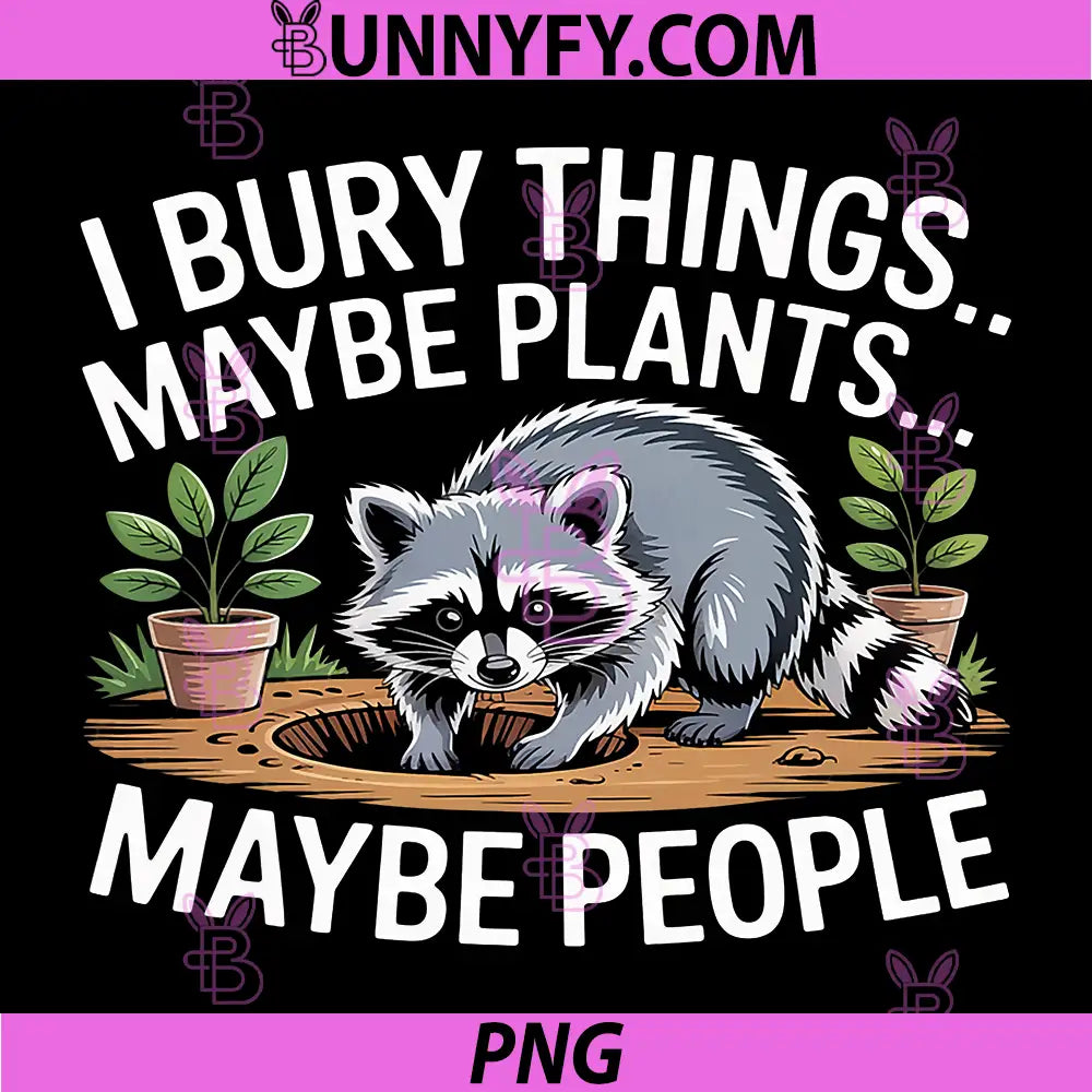 I Bury Things Maybe Plants Maybe People PNG, Raccoon Funny PNG