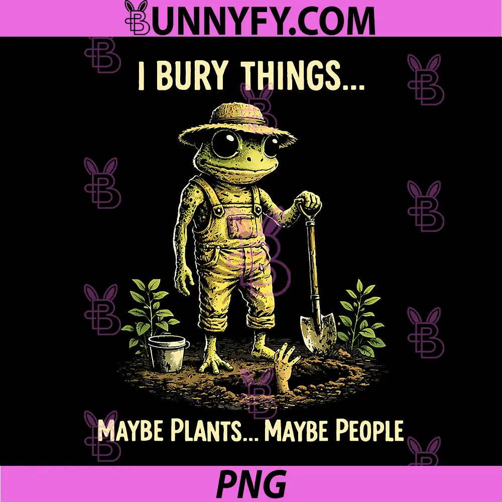 I Bury Things Maybe Plants Maybe People PNG, Sarcastic Funny Frog PNG